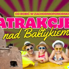 Zachodniopomorskie: Najlepsze rodzinne atrakcje na wybrzeżu